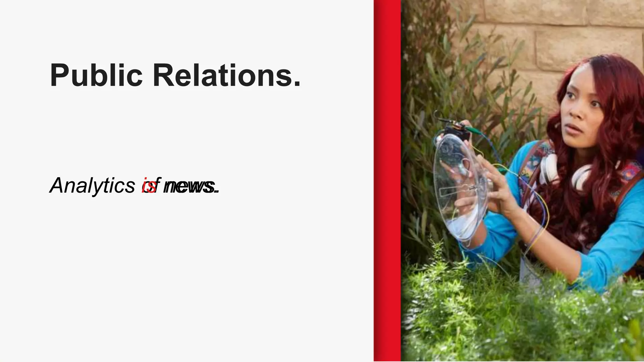 Public Relations.
Analytics of news.Analytics is news.
 