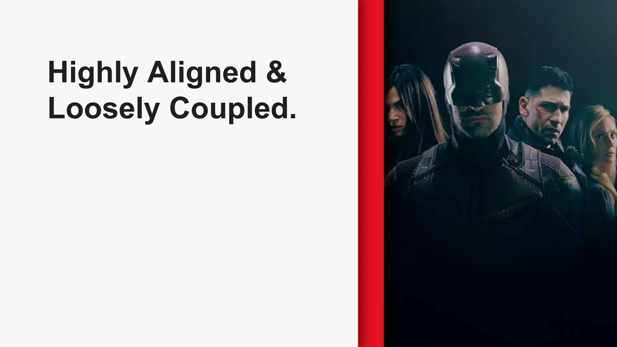 Highly Aligned &
Loosely Coupled.
 