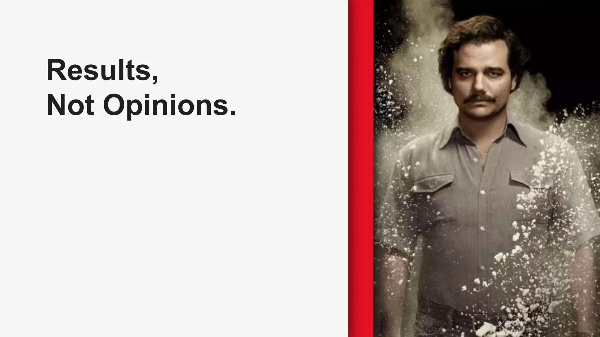 Results,
Not Opinions.
 