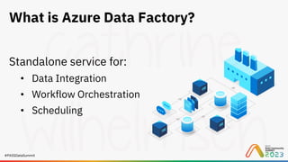 #PASSDataSummit
What is Azure Data Factory?
Standalone service for:
• Data Integration
• Workflow Orchestration
• Scheduling
 