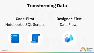 #PASSDataSummit
Transforming Data
Designer-First
Data Flows
Code-First
Notebooks, SQL Scripts
 