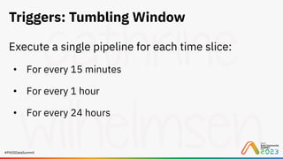 #PASSDataSummit
Triggers: Tumbling Window
Execute a single pipeline for each time slice:
• For every 15 minutes
• For every 1 hour
• For every 24 hours
 