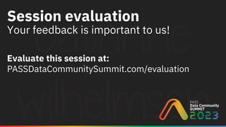 Session evaluation
Your feedback is important to us!
PASSDataCommunitySummit.com/evaluation
Evaluate this session at:
 