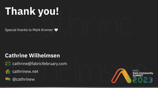 Thank you!
Special thanks to Mark Kromer
Cathrine Wilhelmsen
cathrine@fabricfebruary.com
cathrinew.net
@cathrinew
 