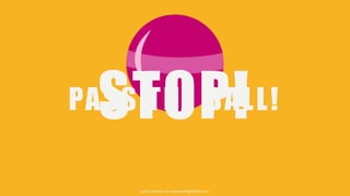 PASS THE BALL!
STOP!
 