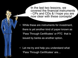 [object Object],[object Object],In the last two lessons, we covered the financial instruments - CPs and CDs & I hope you are now clear with these concepts! 