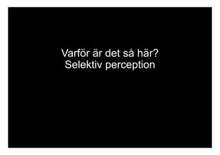 Varför är det så här? 
Selektiv perception 
 