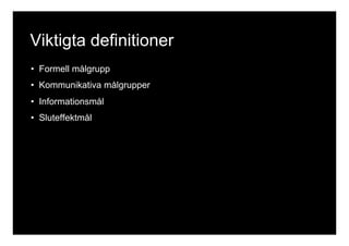 Viktigta definitioner 
• Formell målgrupp 
• Kommunikativa målgrupper 
• Informationsmål 
• Sluteffektmål 
 