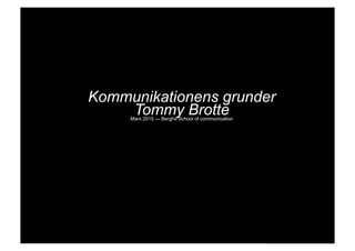 Kommunikationens grunder
Tommy BrotteMars 2015 — Berghs School of communication
 