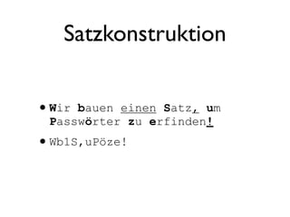 Satzkonstruktion


•Wir bauen einen Satz, um
 Passwörter zu erfinden!
•Wb1S,uPöze!
 