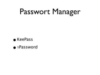 Passwort Manager


• KeePass
• 1Password
 