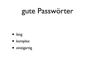 gute Passwörter

• lang
• komplex
• einzigartig
 