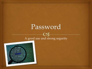 Password A good use and strong segurity 