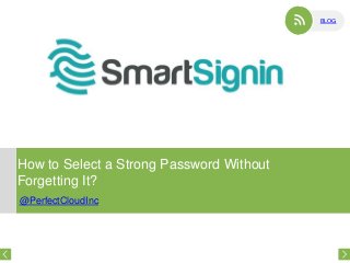 BLOG

How to Select a Strong Password Without
Forgetting It?
@PerfectCloudInc

 