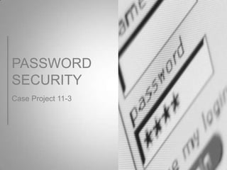 PASSWORD
SECURITY
Case Project 13-1
 