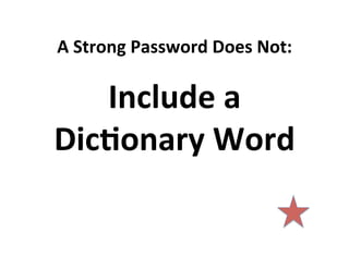 A	
  Strong	
  Password	
  Does	
  Not:	
  

Include	
  a	
  
DicJonary	
  Word	
  

 
