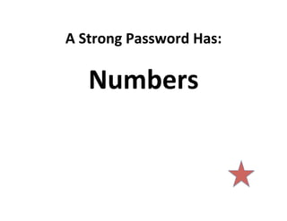 A	
  Strong	
  Password	
  Has:	
  

Numbers	
  

 
