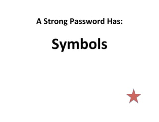 A	
  Strong	
  Password	
  Has:	
  

Symbols	
  

 