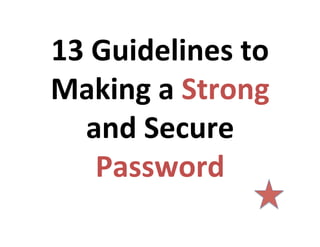 13	
  Guidelines	
  to	
  
Making	
  a	
  Strong	
  
and	
  Secure	
  
Password	
  

 