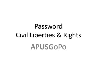 Password
Civil Liberties & Rights
APUSGOPO
 