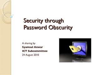 Security through  Password Obscurity A sharing by Syamsul Anwar ICT Subcommittee 24 August 2010 