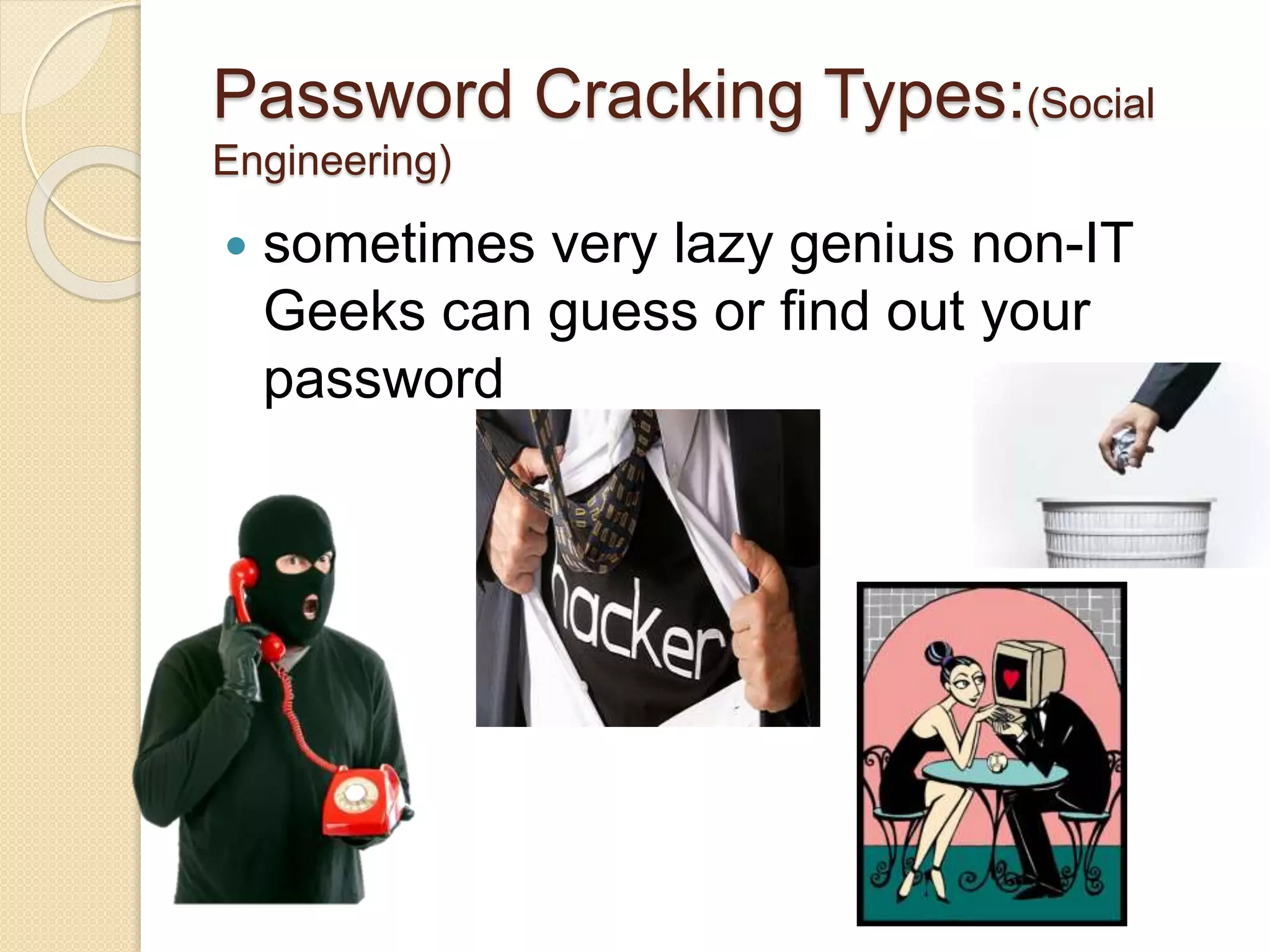 Password Cracking Types:(Social
Engineering)
 sometimes very lazy genius non-IT
Geeks can guess or find out your
password
 