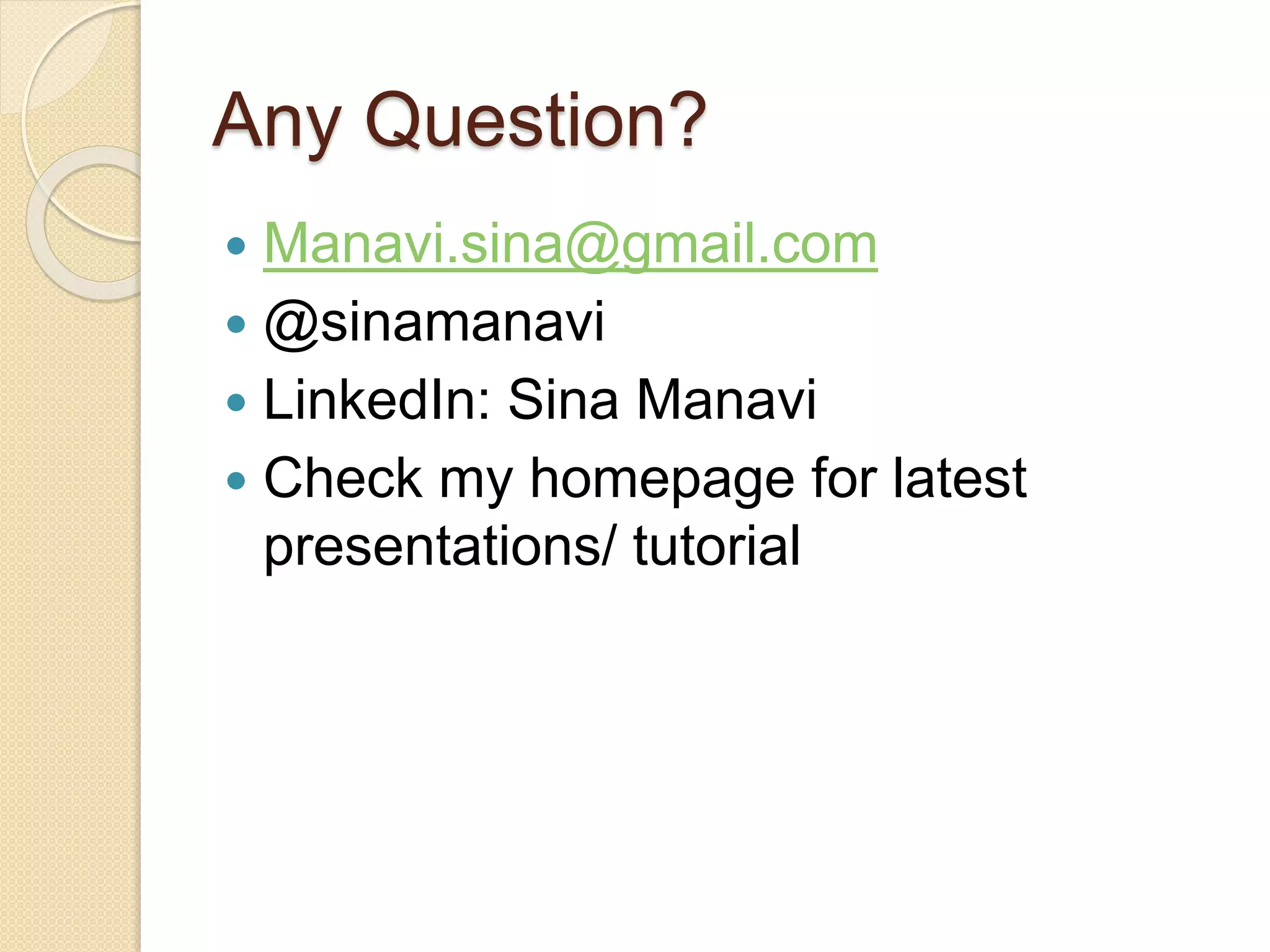 Any Question?
 Manavi.sina@gmail.com
 @sinamanavi
 LinkedIn: Sina Manavi
 Check my homepage for latest
presentations/ tutorial
 