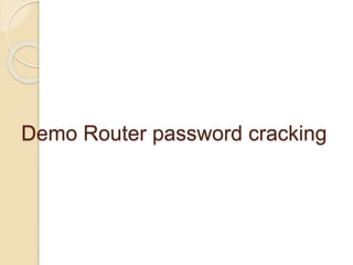 Demo Router password cracking
 
