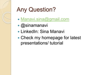 Any Question?
 Manavi.sina@gmail.com
 @sinamanavi
 LinkedIn: Sina Manavi
 Check my homepage for latest
presentations/ tutorial
 