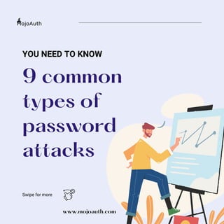 9 common
types of
password
attacks
YOU NEED TO KNOW
Swipe for more
www.mojoauth.com
 