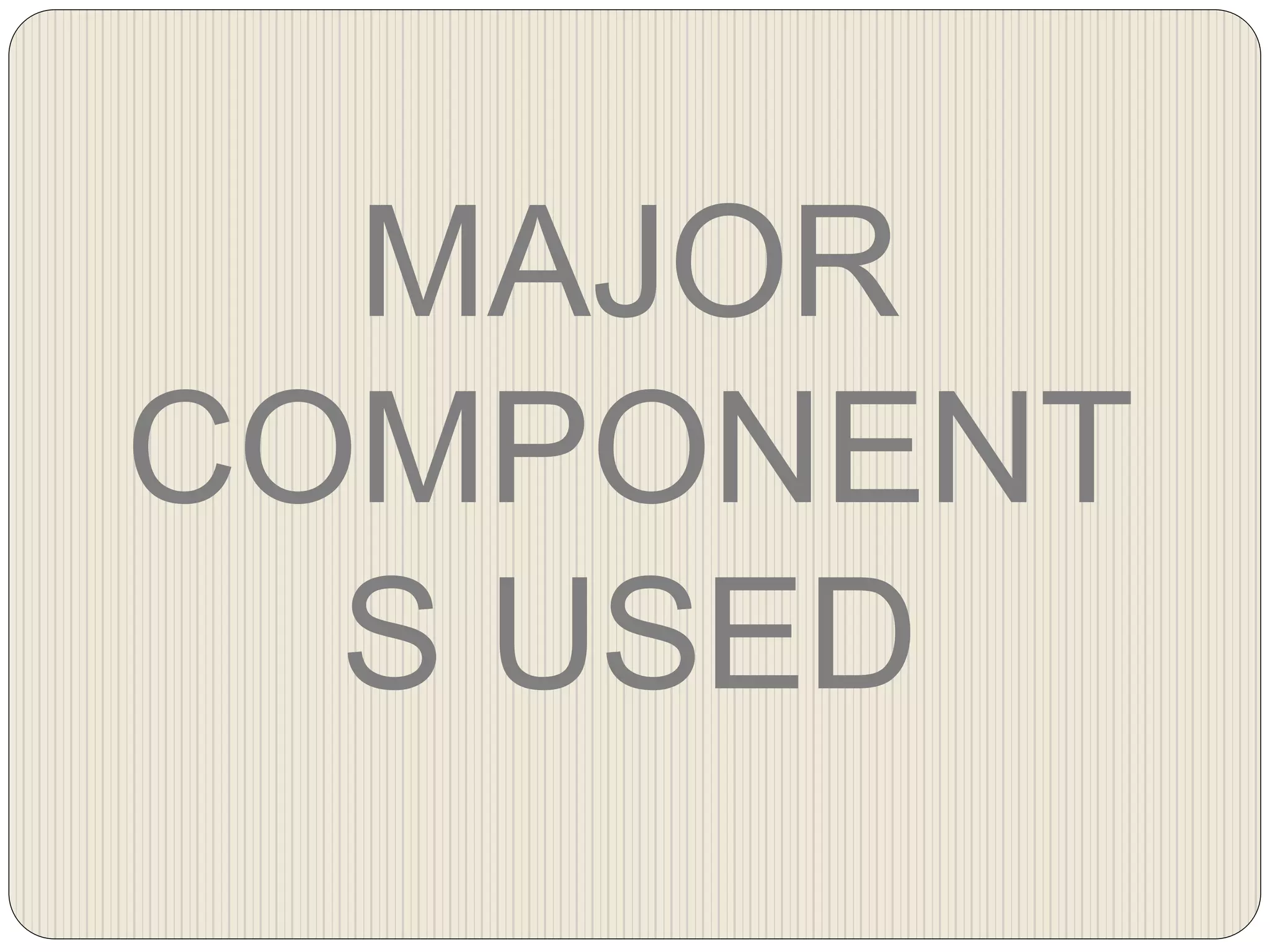 MAJOR
COMPONENT
S USED
 