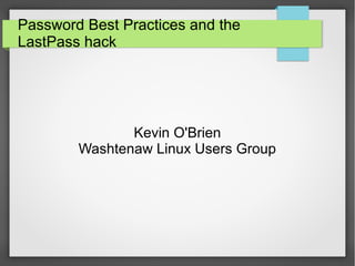 Password Best Practices and the
LastPass hack
Kevin O'Brien
Washtenaw Linux Users Group
 