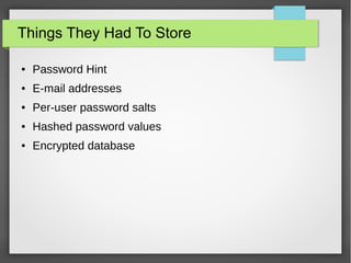 Things They Had To Store
● Password Hint
● E-mail addresses
● Per-user password salts
● Hashed password values
● Encrypted database
 
