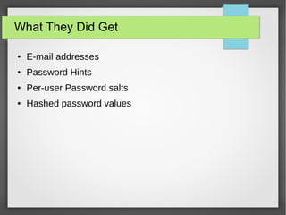 What They Did Get
● E-mail addresses
● Password Hints
● Per-user Password salts
● Hashed password values
 