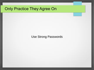 Only Practice They Agree On
Use Strong Passwords
 