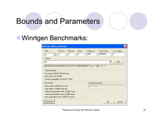 Password Cracking with Rainbow Tables 23
Bounds and Parameters
Winrtgen Benchmarks:
 