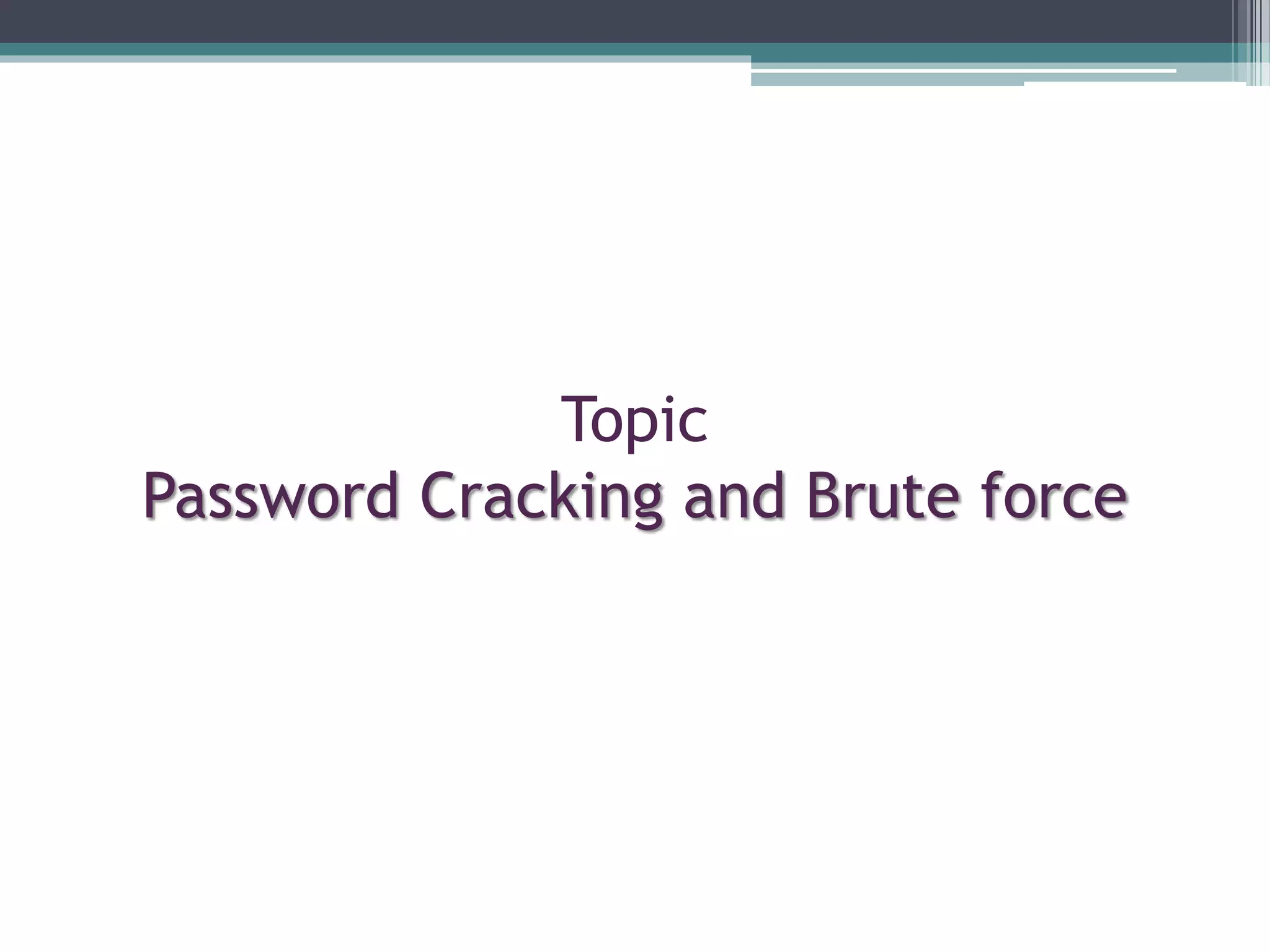 Topic
Password Cracking and Brute force
 
