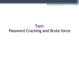 Topic
Password Cracking and Brute force
 