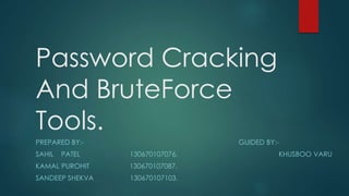 Password Cracking
And BruteForce
Tools.
PREPARED BY:-
KAMAL PUROHIT 130670107087.
 