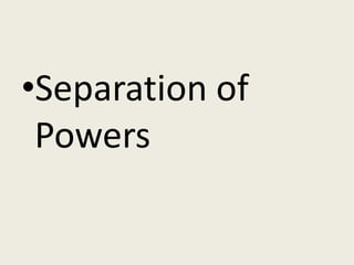 •Separation of
 Powers
 