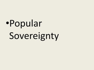 •Popular
 Sovereignty
 