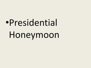 •Presidential
 Honeymoon
 