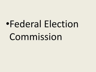 •Federal Election
 Commission
 