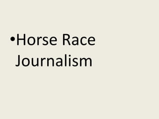 •Horse Race
 Journalism
 