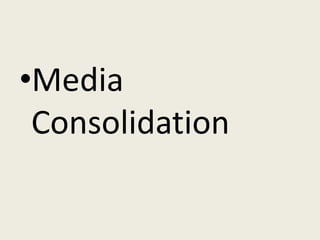 •Media
 Consolidation
 