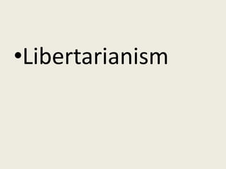 •Libertarianism
 