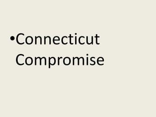 •Connecticut
 Compromise
 