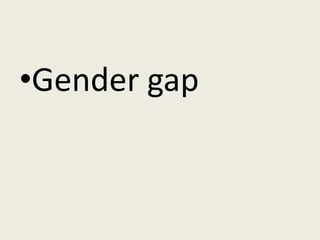 •Gender gap
 