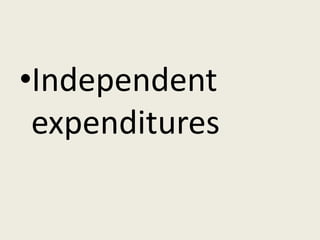 •Independent
 expenditures
 