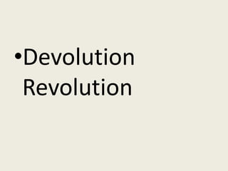 •Devolution
 Revolution
 